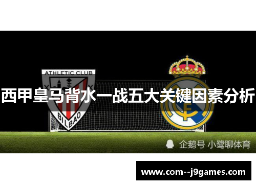 西甲皇马背水一战五大关键因素分析 西甲皇马背水一战五大关键因素分析