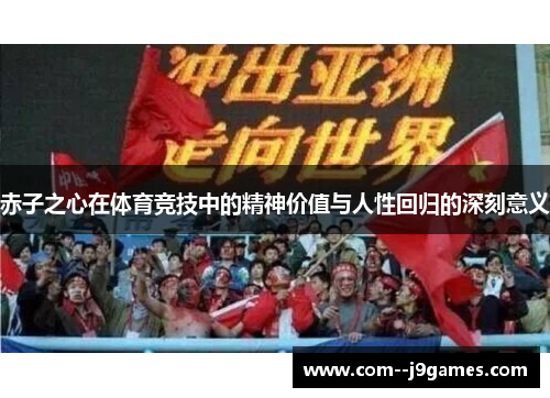 赤子之心在体育竞技中的精神价值与人性回归的深刻意义