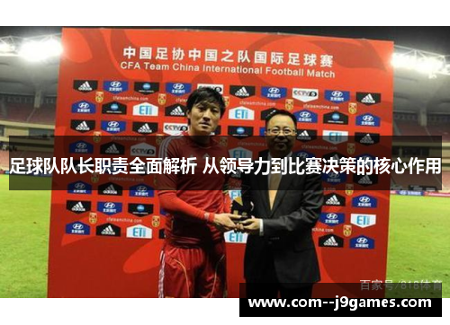 足球队队长职责全面解析 从领导力到比赛决策的核心作用