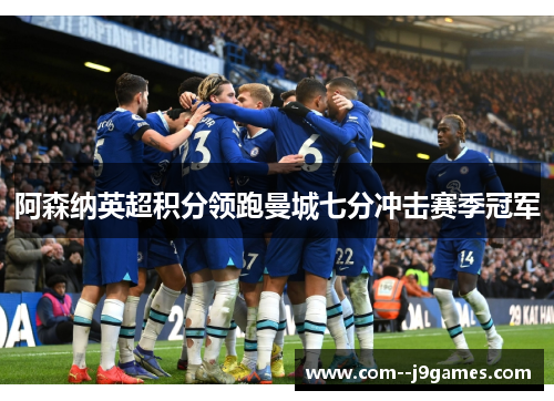 阿森纳英超积分领跑曼城七分冲击赛季冠军 阿森纳英超积分领跑曼城七分冲击赛季冠军