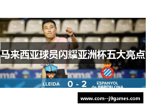 马来西亚球员闪耀亚洲杯五大亮点