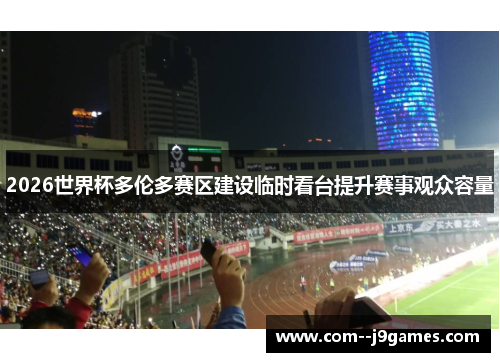 2026世界杯多伦多赛区建设临时看台提升赛事观众容量