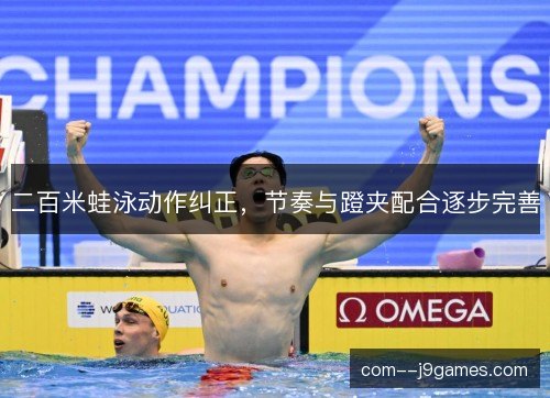 二百米蛙泳动作纠正，节奏与蹬夹配合逐步完善